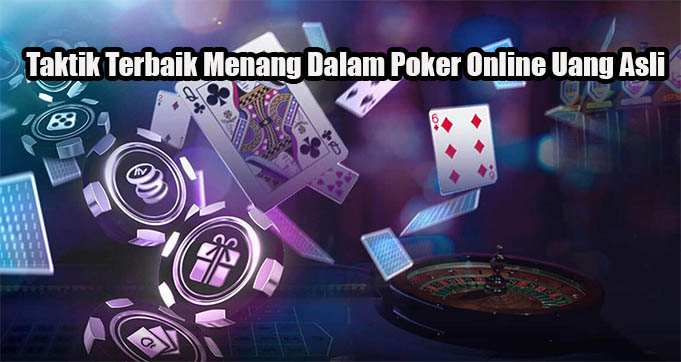 Taktik Terbaik Menang Dalam Poker Online Uang Asli